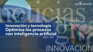 ¿Cómo optimizar los procesos agropecuarios con inteligencia artificial?