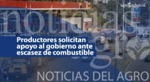 Productores solicitan apoyo al gobierno ante escasez de combustible