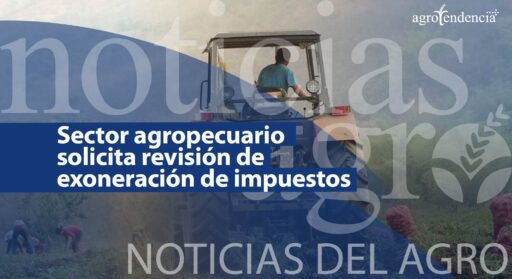 Sector agropecuario solicita revisión de exoneración de impuestos